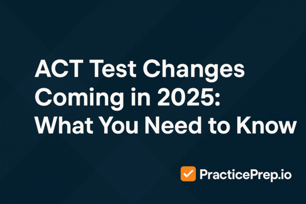ACT Test Changes Coming in 2025: What You Need to Know – PracticePrep ...
